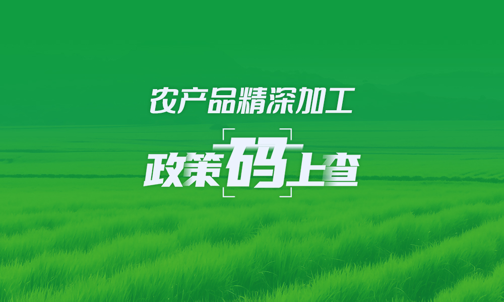 關(guān)于農(nóng)產(chǎn)品精深加工,，這些政策“碼”上查