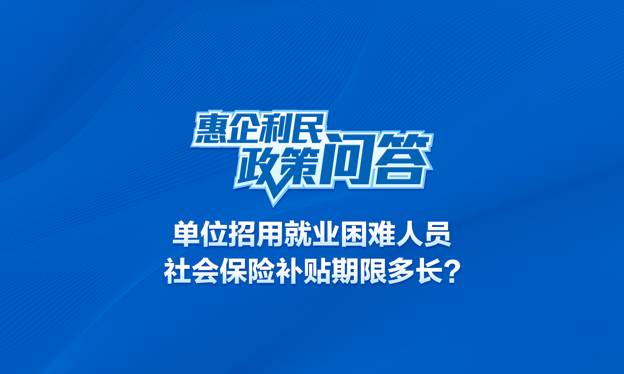 單位招用就業(yè)困難人員社會(huì)保險(xiǎn)補(bǔ)貼期限多長(zhǎng),？