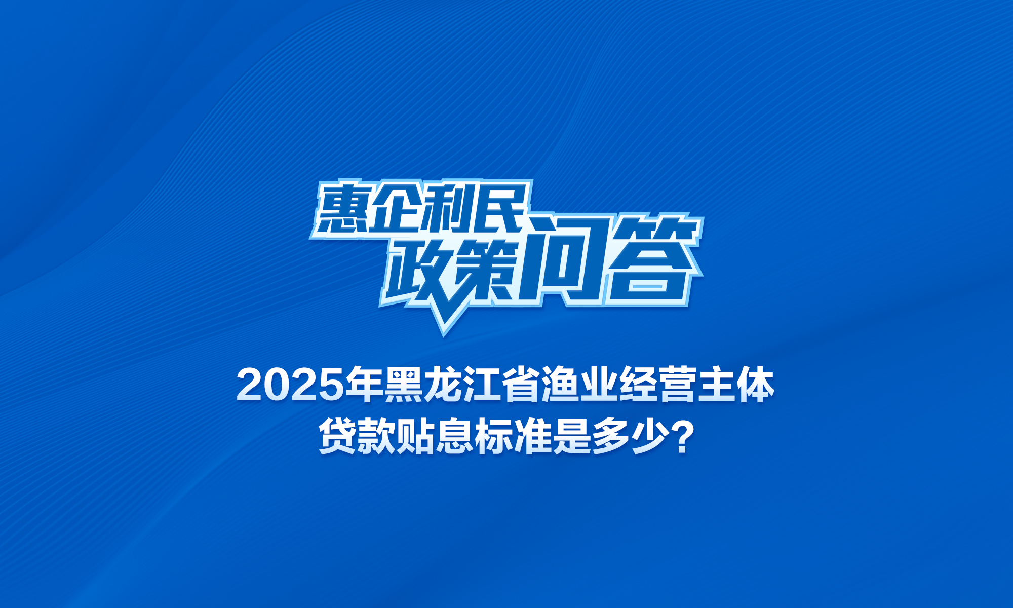2025年黑龍江省漁業(yè)經(jīng)營主體貸款貼息標(biāo)準(zhǔn)是多少?